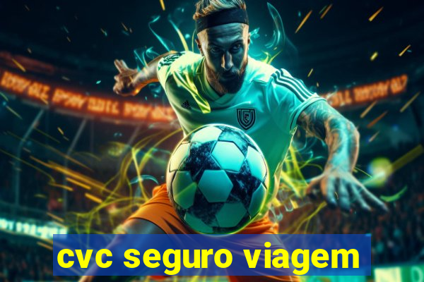 cvc seguro viagem